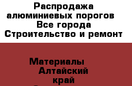 Распродажа алюминиевых порогов - Все города Строительство и ремонт » Материалы   . Алтайский край,Змеиногорск г.